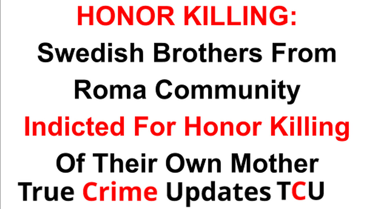 HONOR KILLING: Swedish Brothers From Roma Community Indicted For Honor Killing Of Their Own Mother