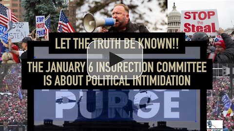 LET THE TRUTH BE KNOWN - The January 6 Committee is about political intimidation nothing else