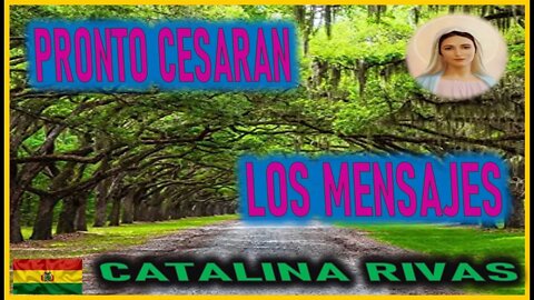PRONTO CESARAN LOS MENSAJES - MENSAJE DE MARIA SANTISIMA A CATALINA RIVAS