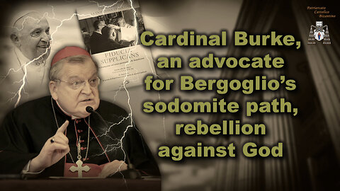 Cardinal Burke, an advocate for Bergoglio’s sodomite path, rebellion against God