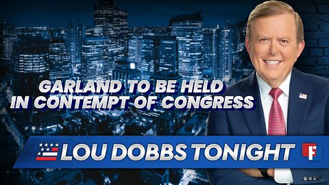 Lou Dobbs Tonight - Garland To Be Held In Contempt Of Congress