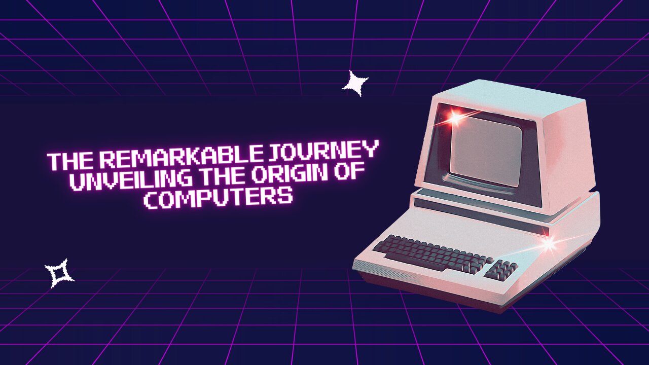 The Remarkable Journey: Unveiling the Origin of Computers