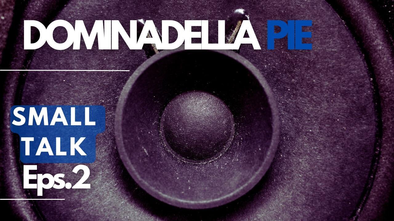 DOMINADELLA PIE SMALL TALK EP.2