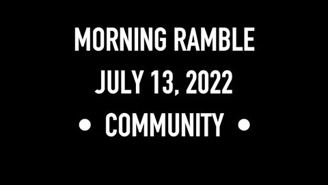 Morning Ramble - 20220713 - Community