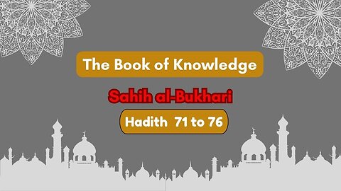 Sahih Al-Bukhari | The Book of Knowledge | Hadith 71 - 76 | English Translation