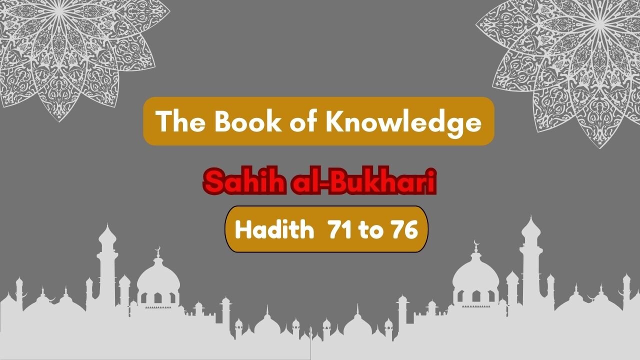 Sahih Al-Bukhari | The Book of Knowledge | Hadith 71 - 76 | English Translation