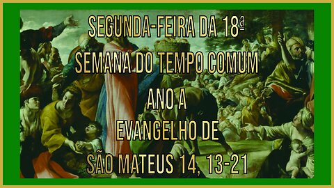 Evangelho da Segunda-feira da 18ª Semana do Tempo Comum Ano A Mt 14, 13-21