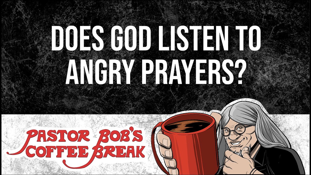 DOES GOD LISTEN TO ANGRY PRAYERS? Pastor Bob's Coffee Break