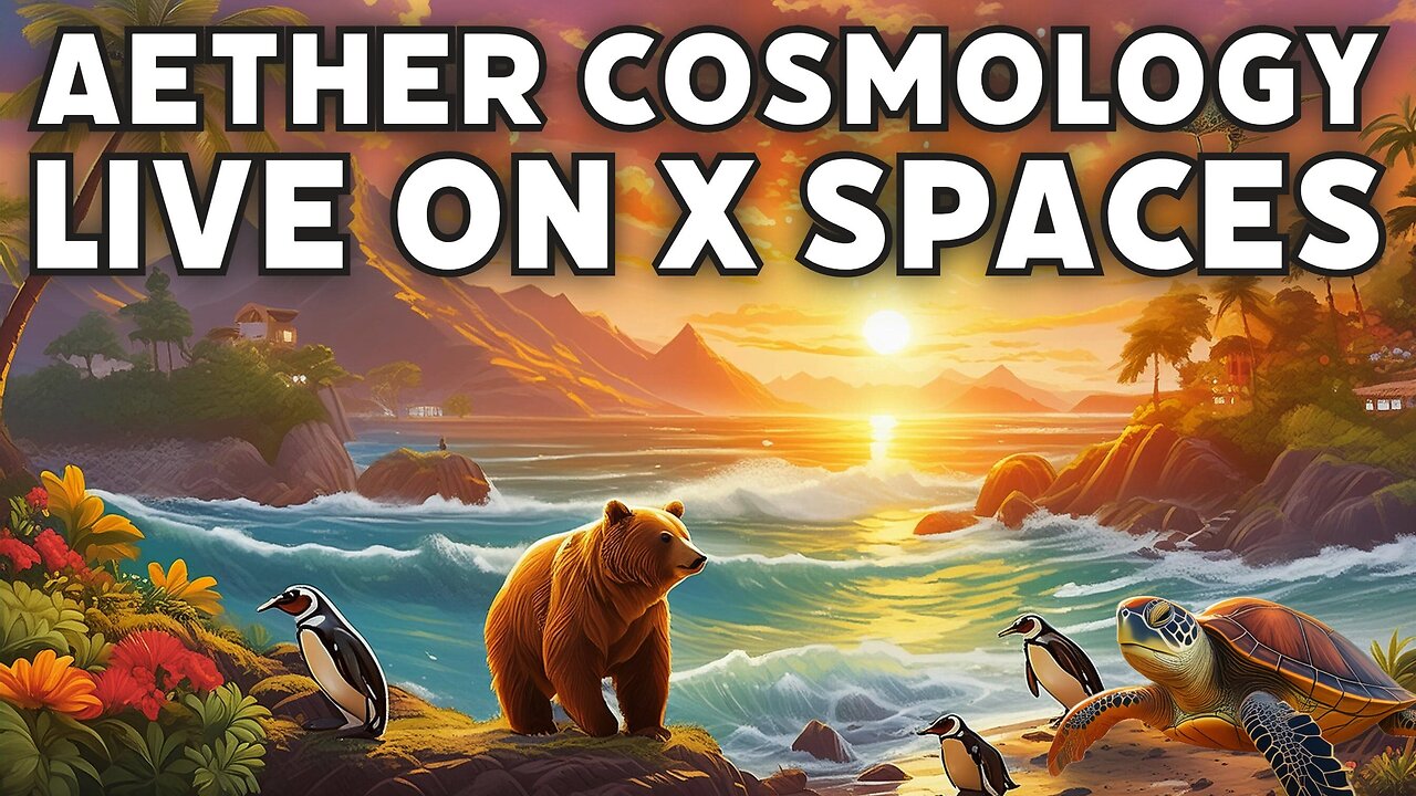 Aether Cosmology Live on X Spaces #13