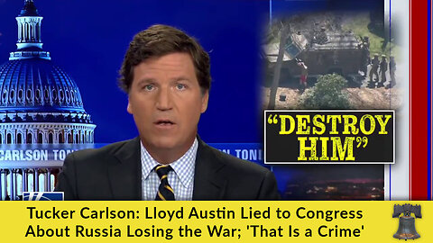 Tucker Carlson: Lloyd Austin Lied to Congress About Russia Losing the War; 'That Is a Crime'