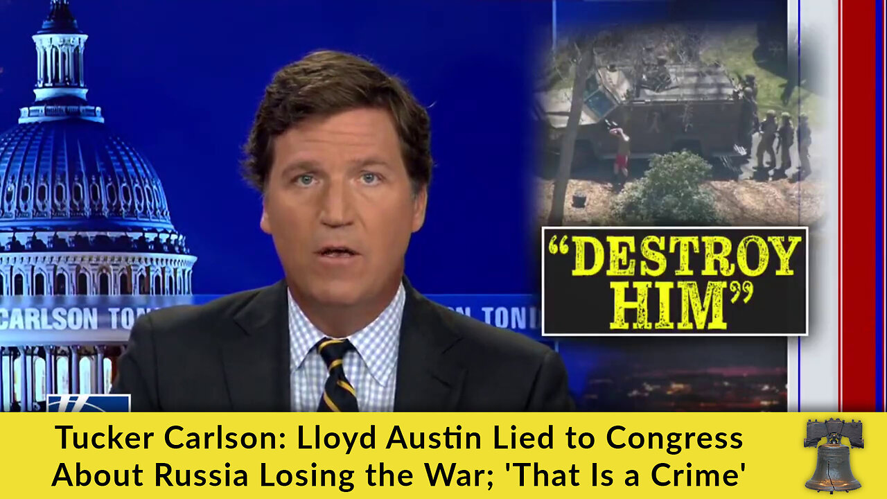 Tucker Carlson: Lloyd Austin Lied to Congress About Russia Losing the War; 'That Is a Crime'