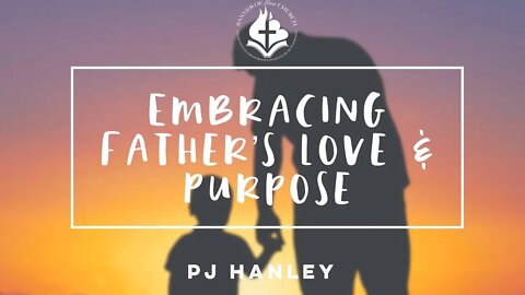 Embracing Father's Love & Purpose - PJ Hanley - April 24th, 2022