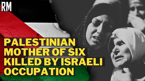 Palestinian Mother of Six Killed by Israeli Occupation