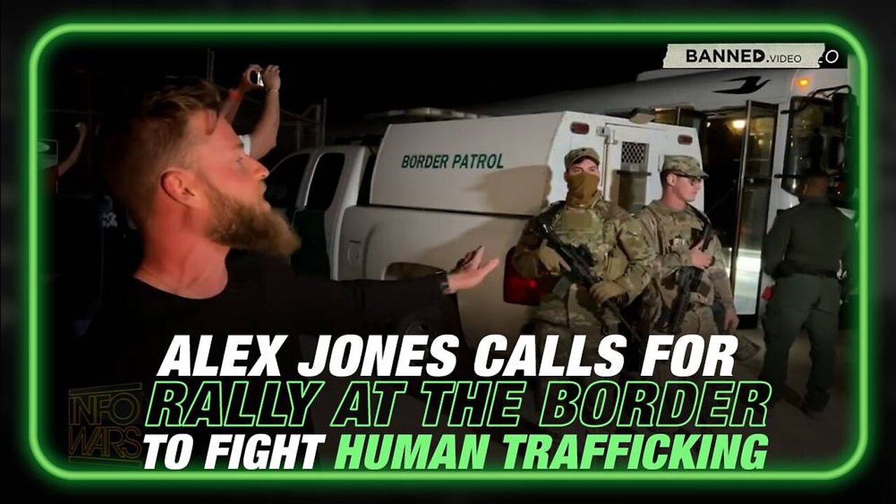 Alex Jones Calls for Rallies at the Border to Fight Human Trafficking