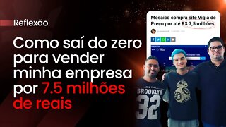 Como sai do zero para vender minha empresa por 7.5 milhões de reais