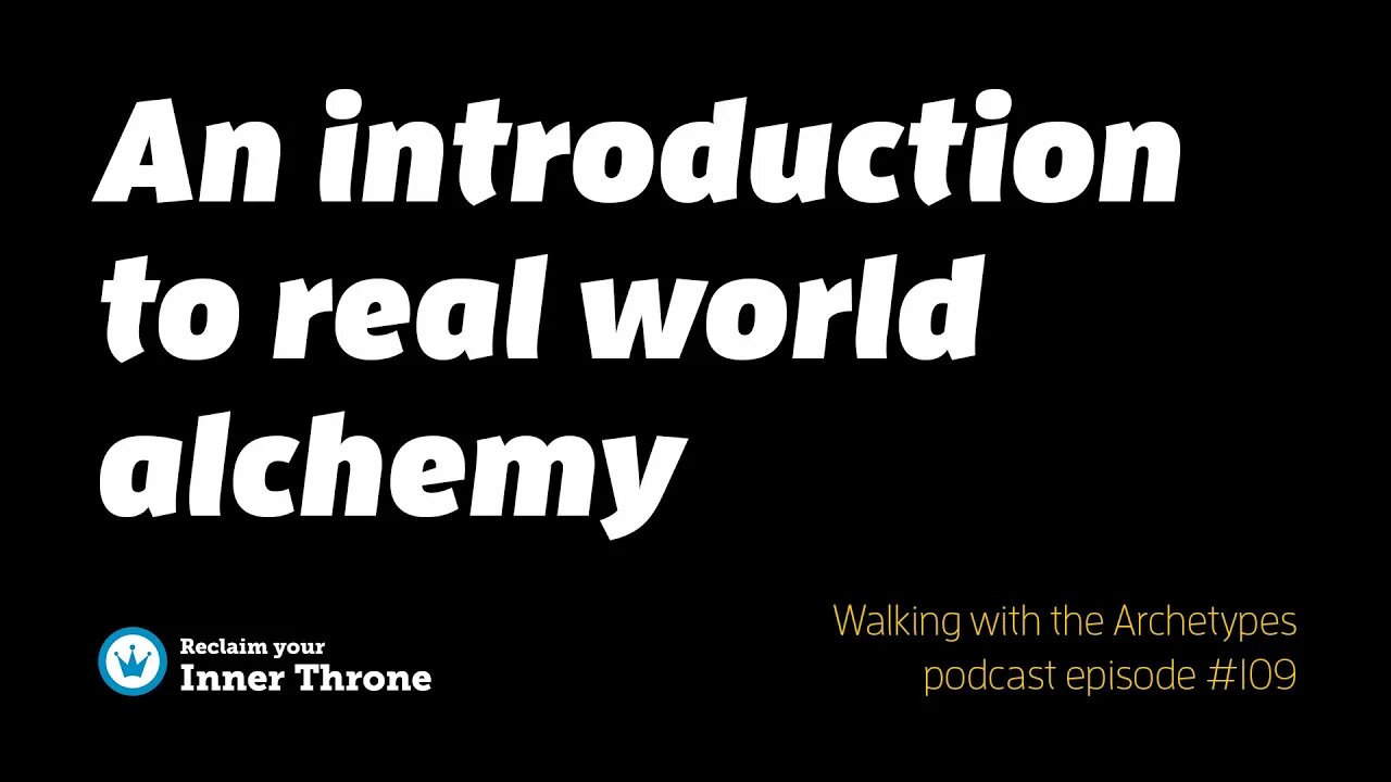 An intro to real-world alchemy: Walking with the Archetypes episode #109