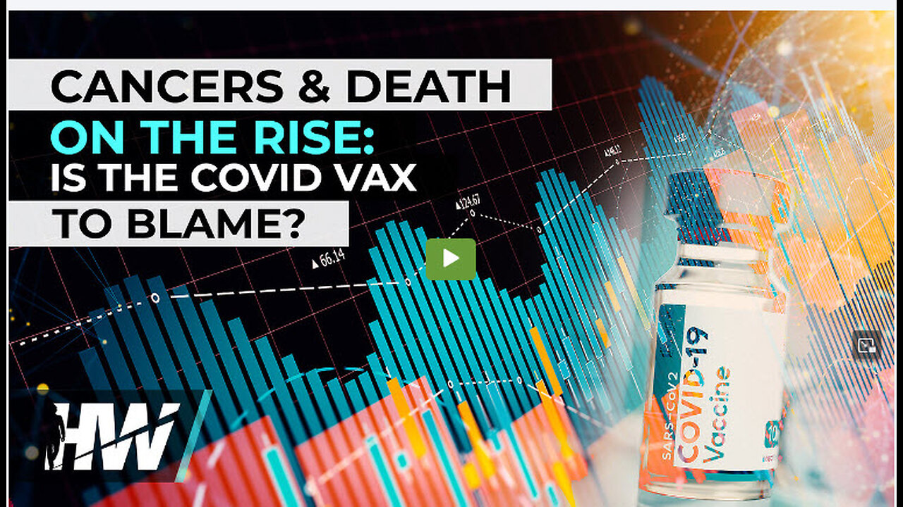 CANCERS & DEATH ON THE RISE: IS THE COVID VAX TO BLAME?