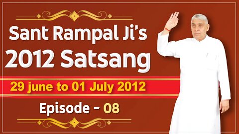 Sant Rampal Ji's 2012 Satsangs | 29 June to 01 July 2012 HD | Episode - 08 | SATLOK ASHRAM