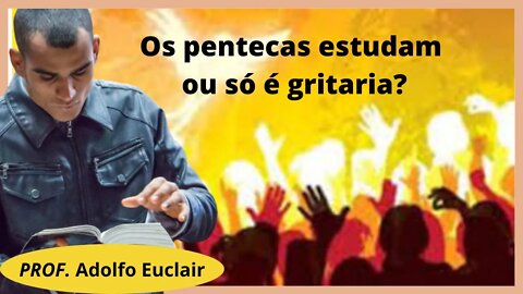 Pentecostais estudam as escrituras ou só é profetada?