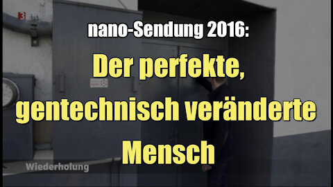 Der perfekte, gentechnisch veränderte Mensch (3sat I nano spezial I 19.08.2016)