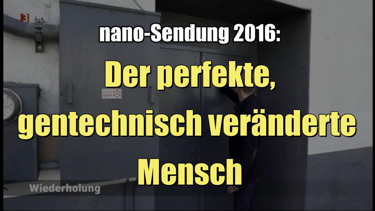 Der perfekte, gentechnisch veränderte Mensch (3sat I nano spezial I 19.08.2016)