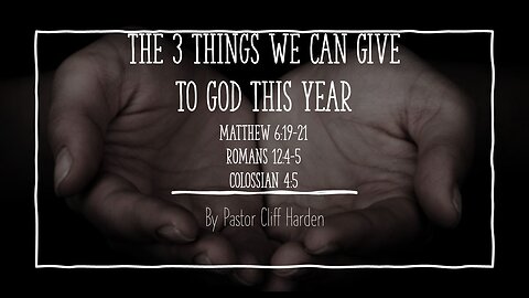 “The 3 Things We Can Give to God This Year” by Pastor Cliff Harden