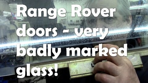 1991 Range Rover. Stripping doors and problems with assembly - badly marked glass!