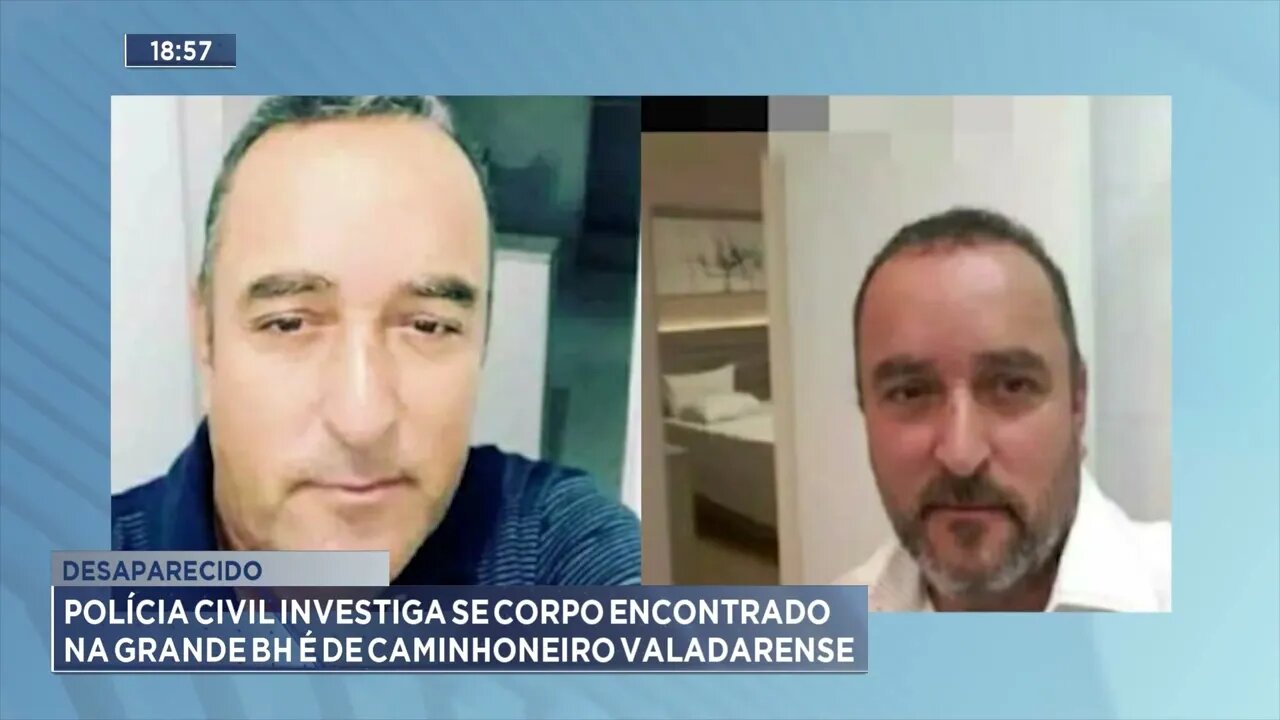 Desaparecido: Polícia Civil investiga se corpo encontrado na grande BH é de caminhoneiro valadarense