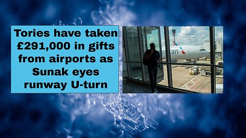 Tories have taken £291,000 in gifts from airports as Sunak eyes runway U turn