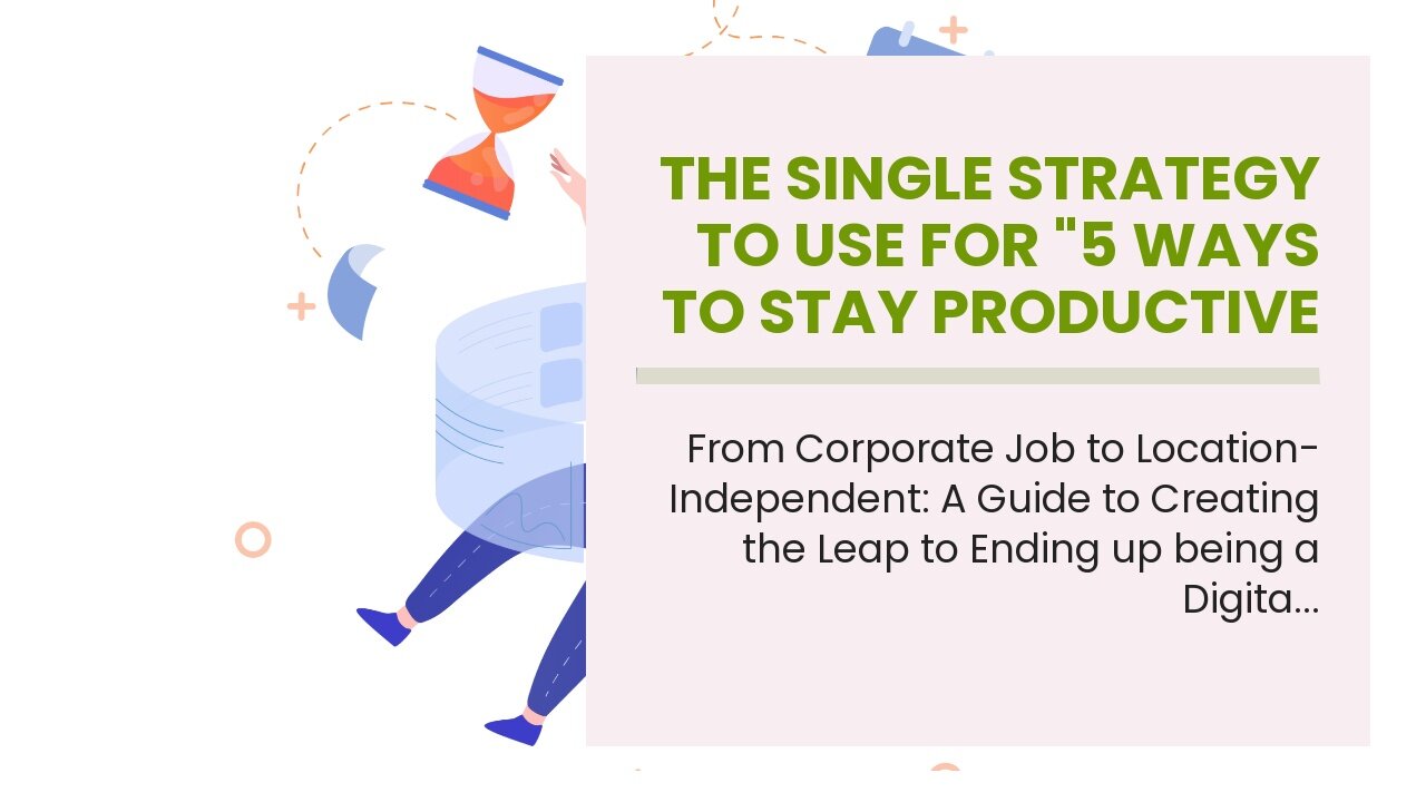 The Single Strategy To Use For "5 Ways to Stay Productive as a Digital Nomad"