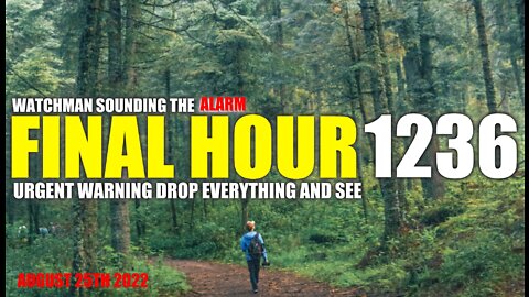 FINAL HOUR 1236 - URGENT WARNING DROP EVERYTHING AND SEE - WATCHMAN SOUNDING THE ALARM