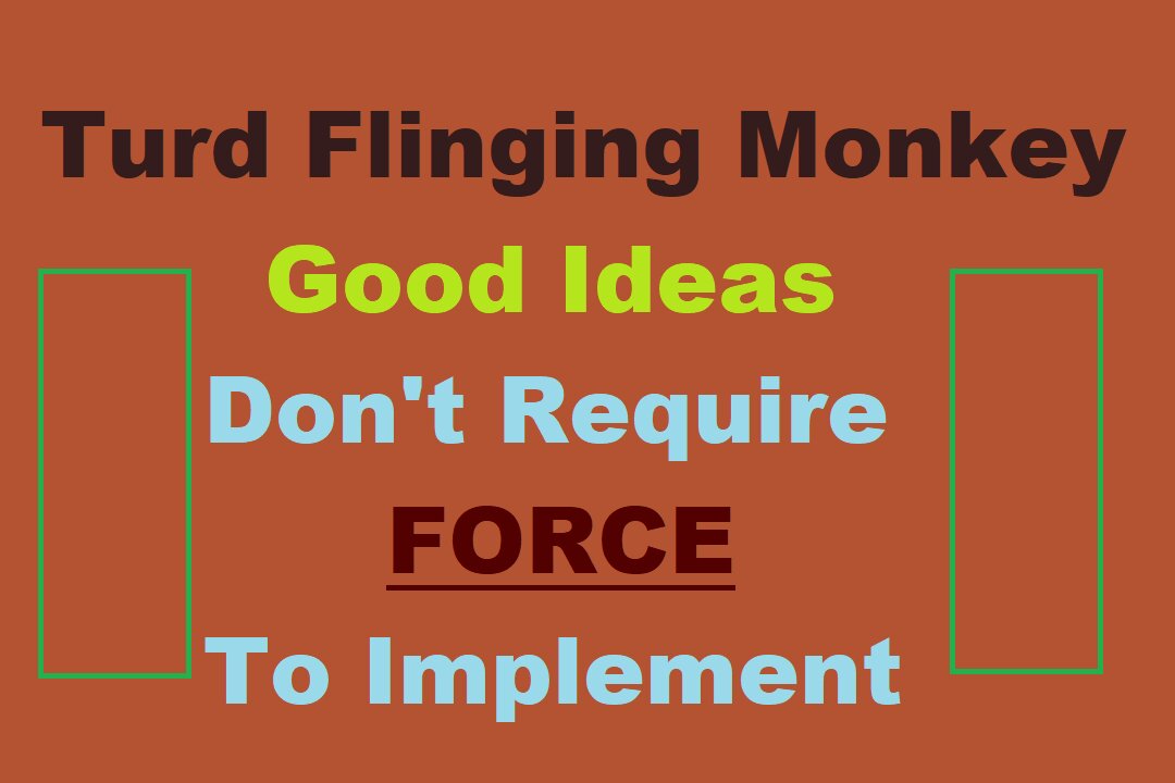 Turd Flinging Monkey - Good Ideas Do NOT Require Force To Implement + TFM Hate-On-Boomers Rant