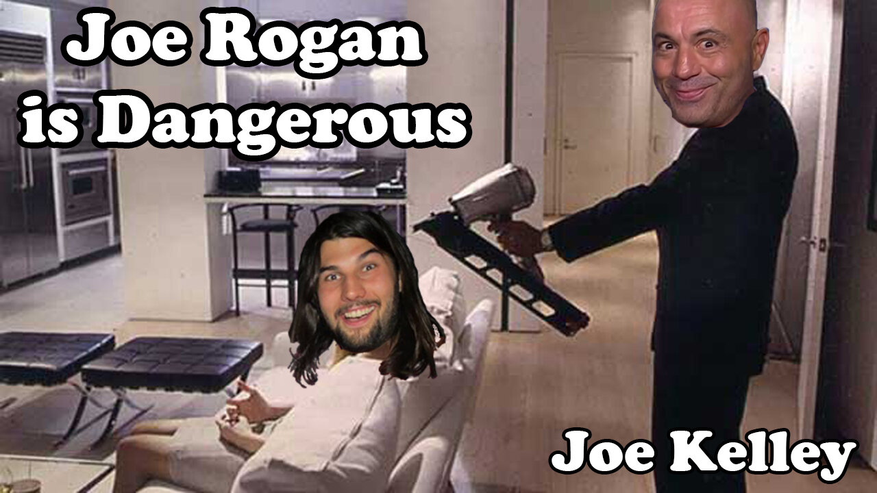 Joe Rogan is Dangerous - Joe Kelley