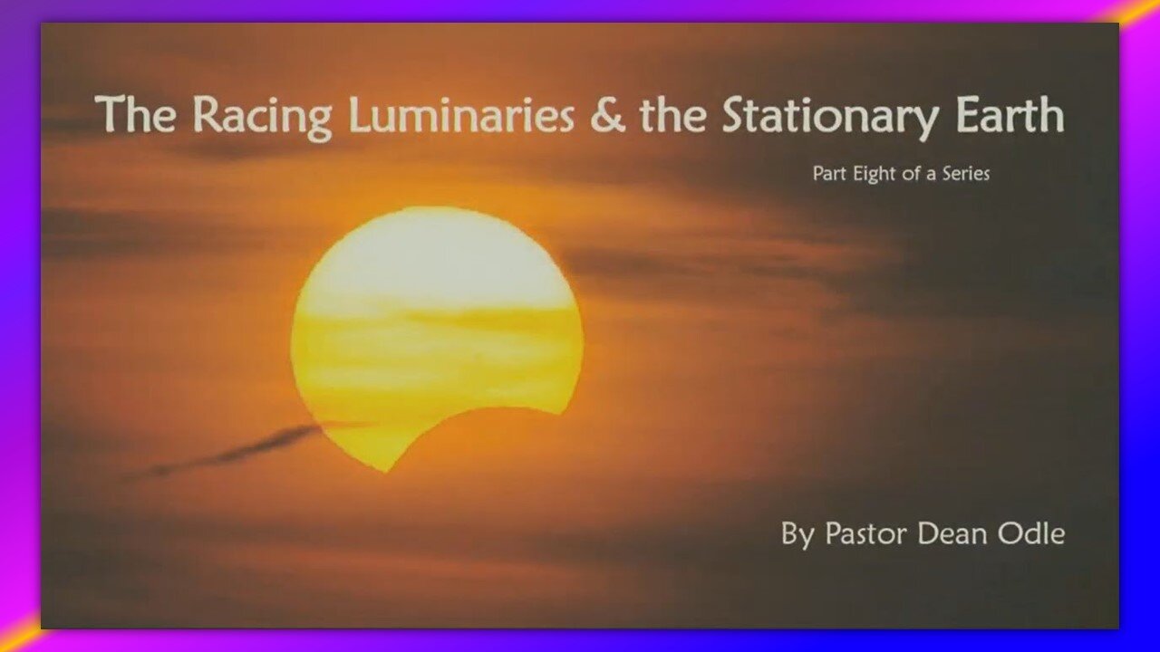 THE SEVENFOLD DOCTRINE OF CREATION (PART 8) - RACING LUMINARIES & STATIONARY EARTH - BY PASTOR DEAN