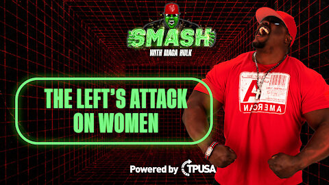 The Left’s Attack on Women - [SMASH Podcast Ep. 7]