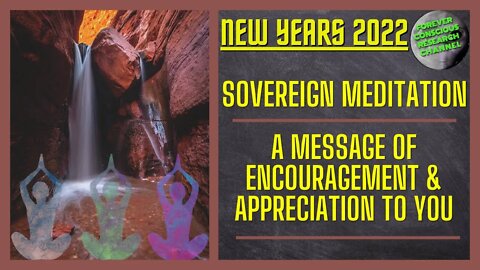 New Years 2022 Sovereign Meditation & Message of Encouragement & Appreciation to Each of You (10:50)