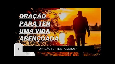 ORAÇÃO PARA TER UMA VIDA ABENÇOADA | ORAÇÃO FORTE