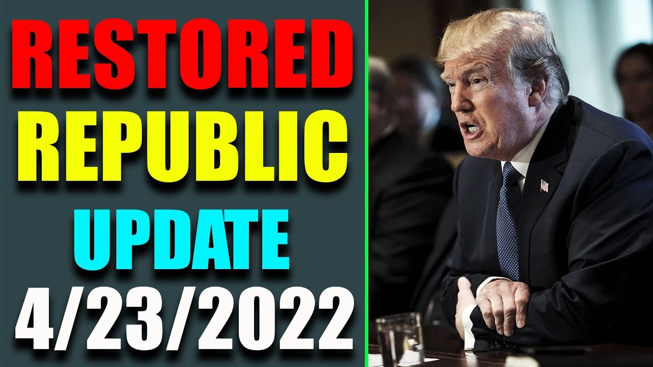 RESTORED REPUBLIC VIA A GCR: HUGE UPDATE AS OF APRIL 23, 2022 - TRUMP NEWS