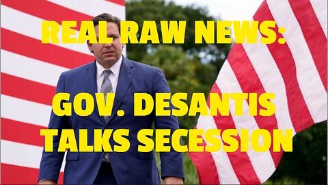 REAL RAW NEWS: GOV. DESANTIS TALKS SECESSION