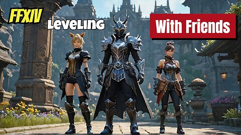 FFXIV FRIENDS ASSEMBLE FOR EPIC LEVELING CHALLENGES!