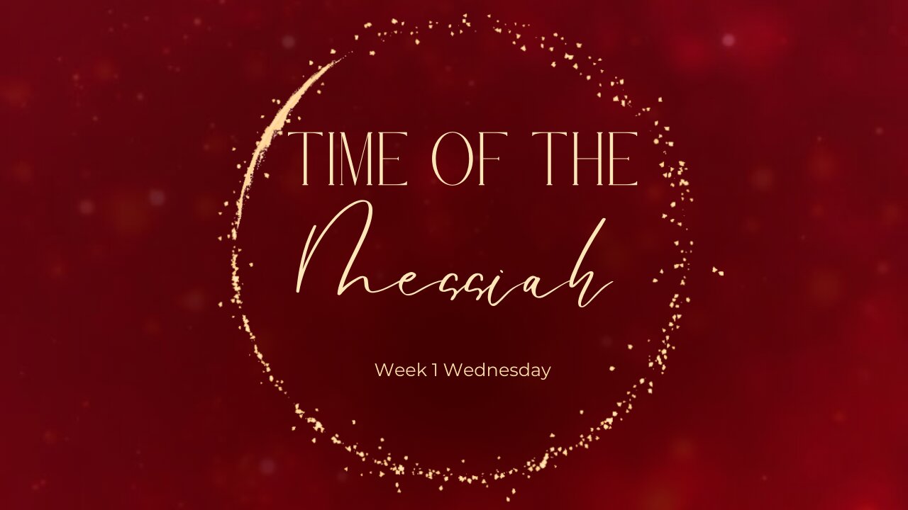 Time of the Messiah Part 3 Week 1 Wednesday