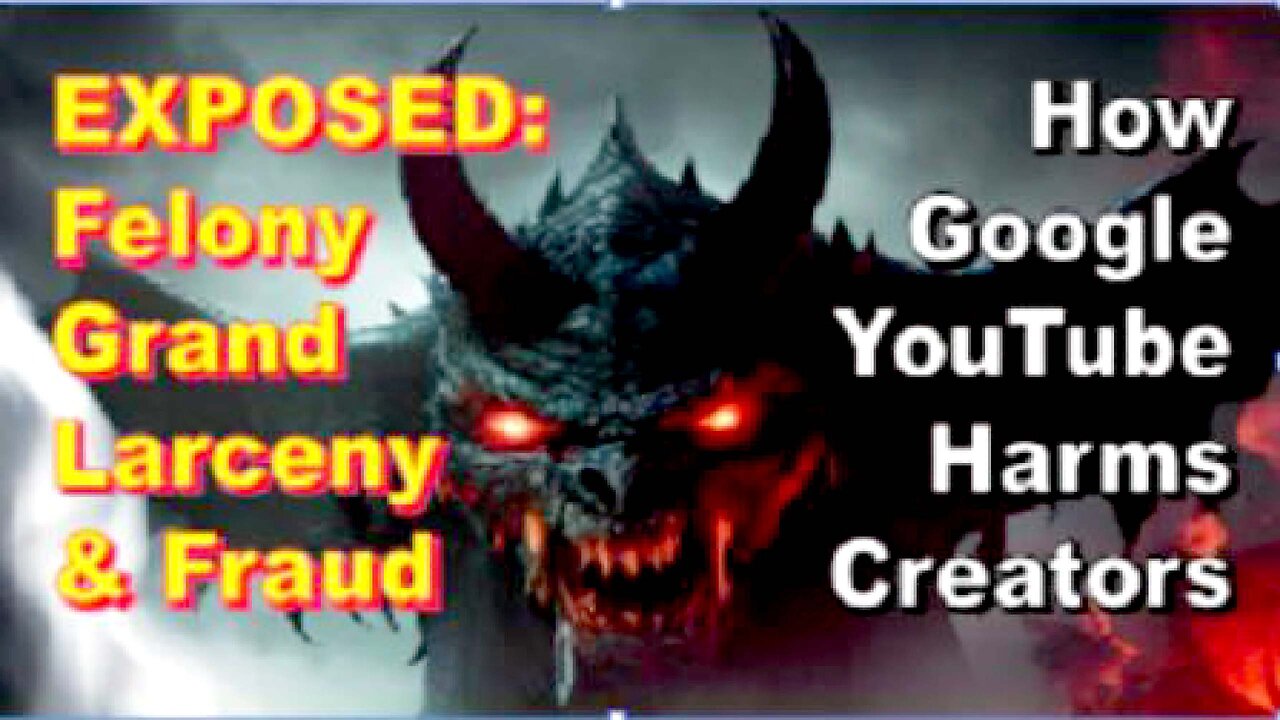 EXPOSED: FELONY GRAND LARCENY & FRAUD BY GOOGLE-YOUTUBE