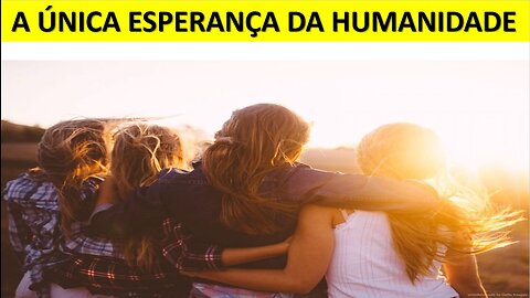 A única esperança para a humanidade