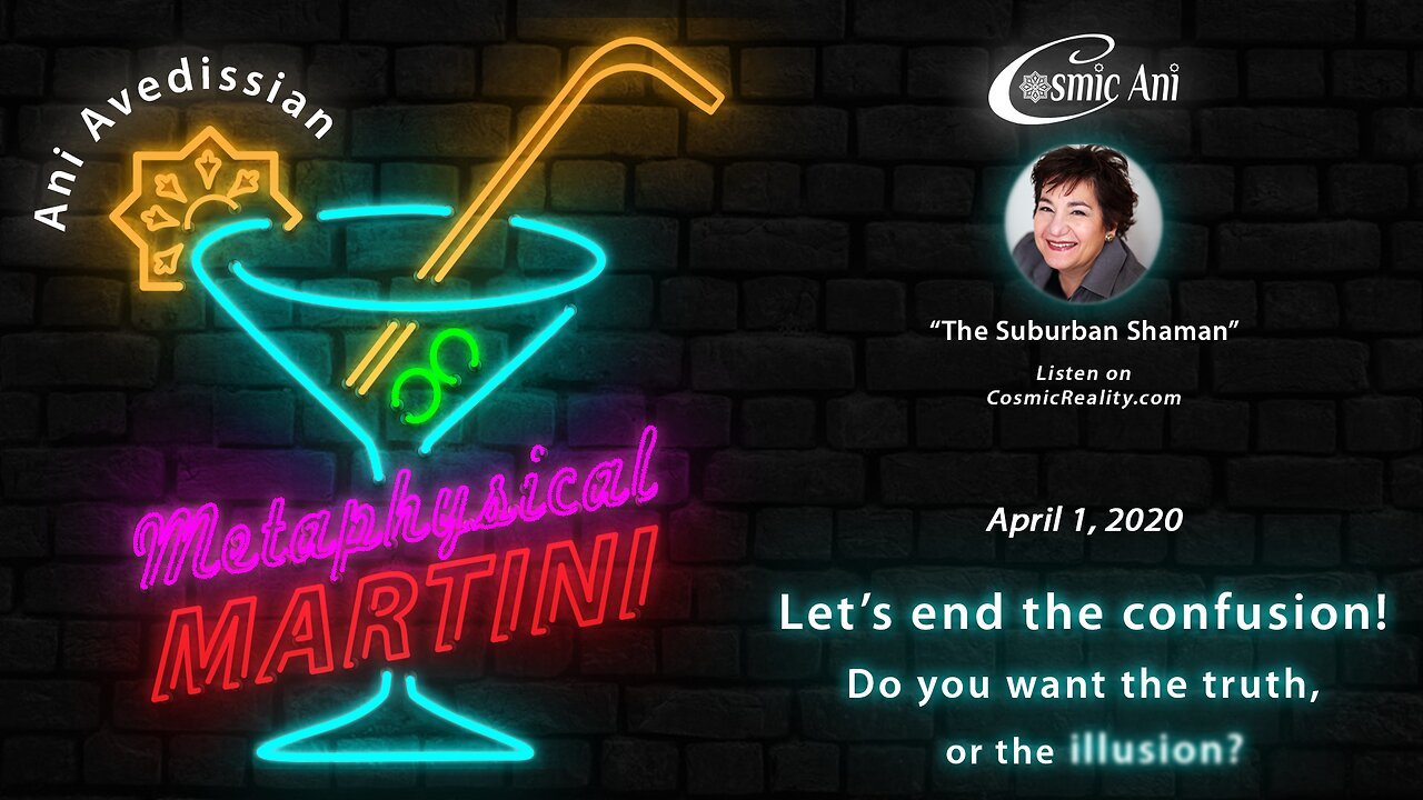 "Metaphysical Martini" 04/01/2020 - Let's end the confusion! Do you want the truth, or the illusion?