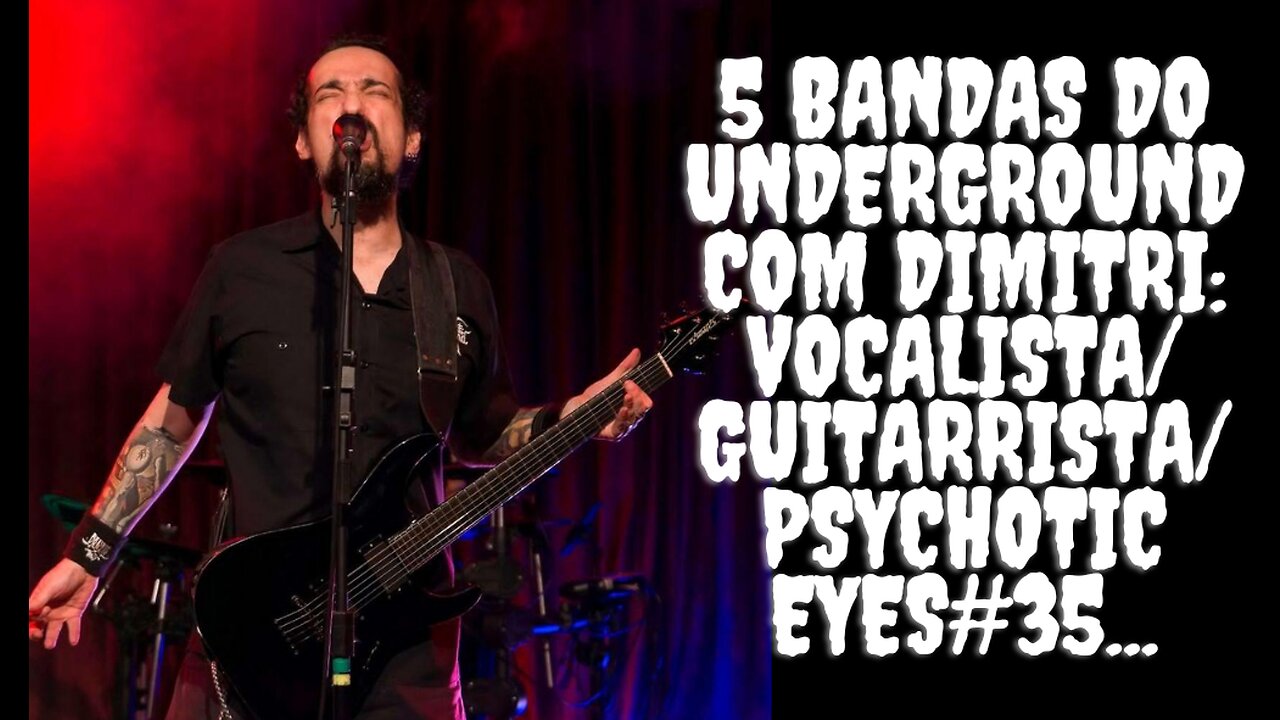 5 bandas do Underground com Dimitri:Vocalista/Guitarrista/Psychotic Eyes#35...