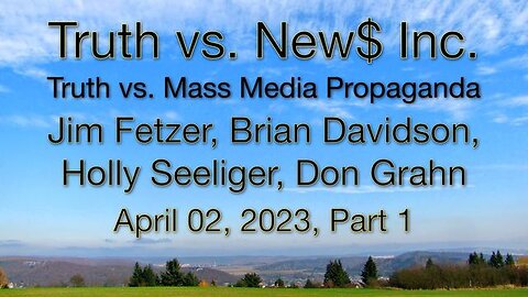 Truth vs. NEW$ Part 1 (2 April 2023) with Don Grahn, Brian Davidson, and Holly Seeliger