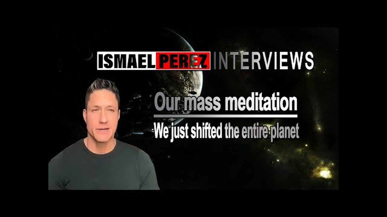 ISMAEL PEREZ LATEST [MEDITATION AND...]Our mass meditation ,We just shifted the entire planet