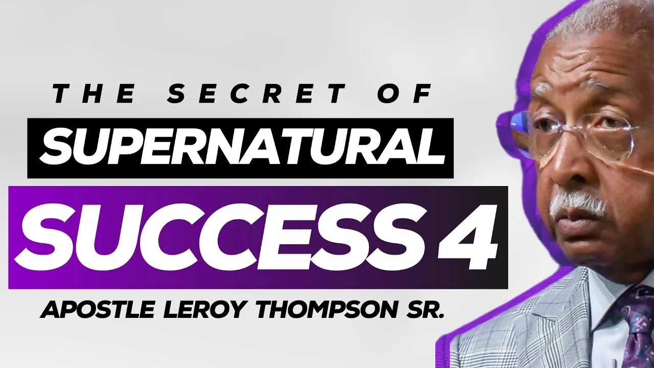 The Secret of Supernatural Success 4 | Apostle Leroy Thompson Sr.