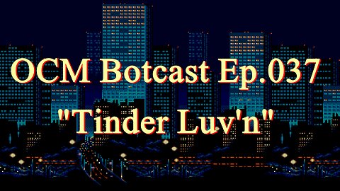 The OCM Botcast Ep.037 - "Tinder Luv'n"