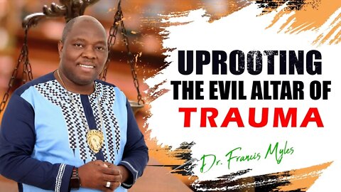 Uprooting the Altar of Trauma | Dr Francis Myles